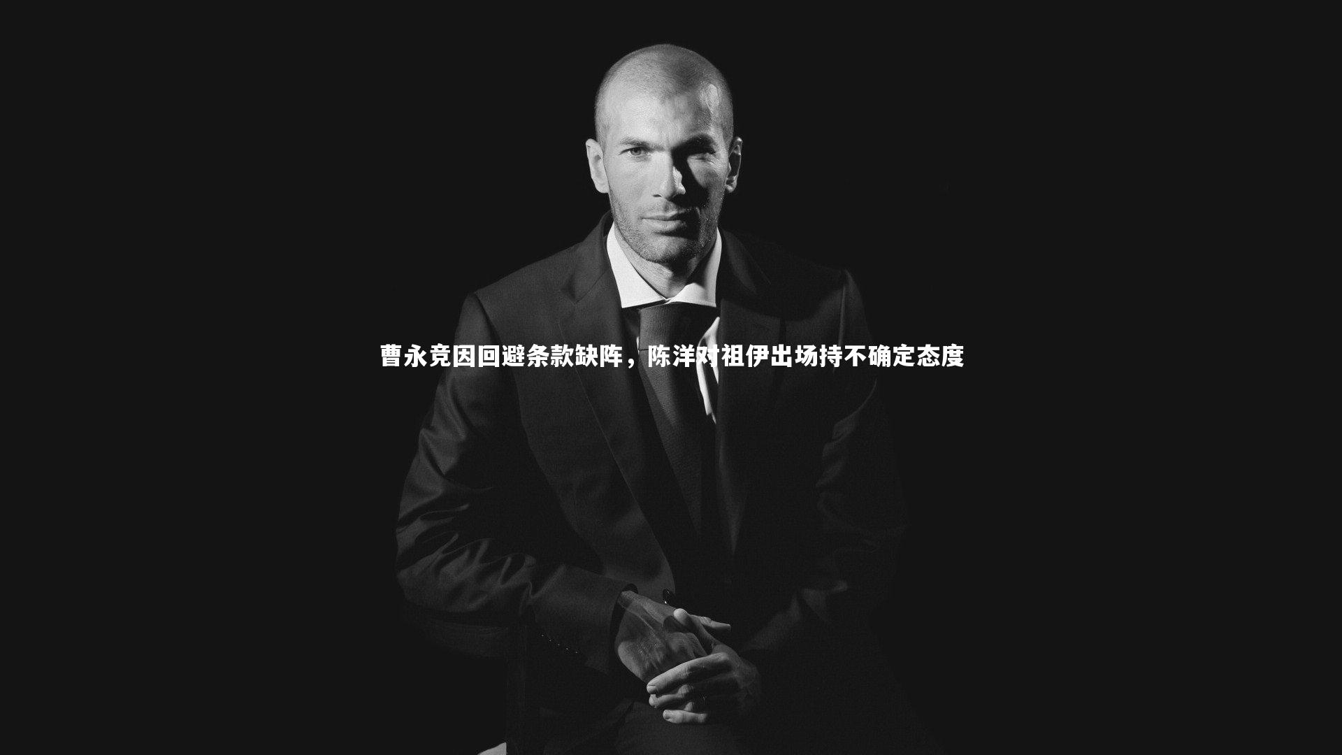 曹永竞因回避条款缺阵，陈洋对祖伊出场持不确定态度