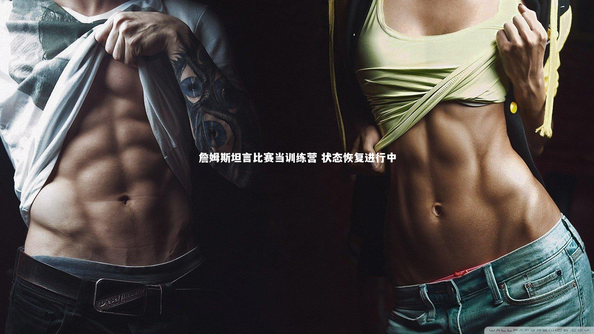 詹姆斯坦言比赛当训练营 状态恢复进行中