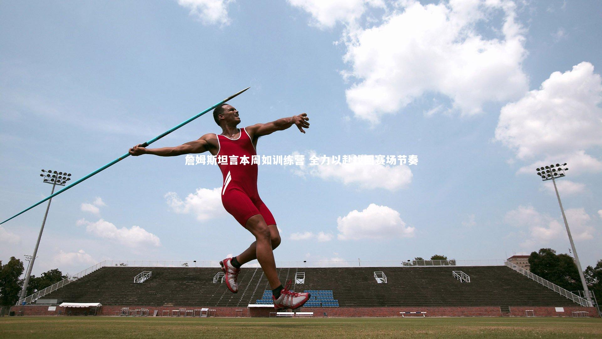 b体育|詹姆斯坦言本周如训练营 全力以赴找回赛场节奏