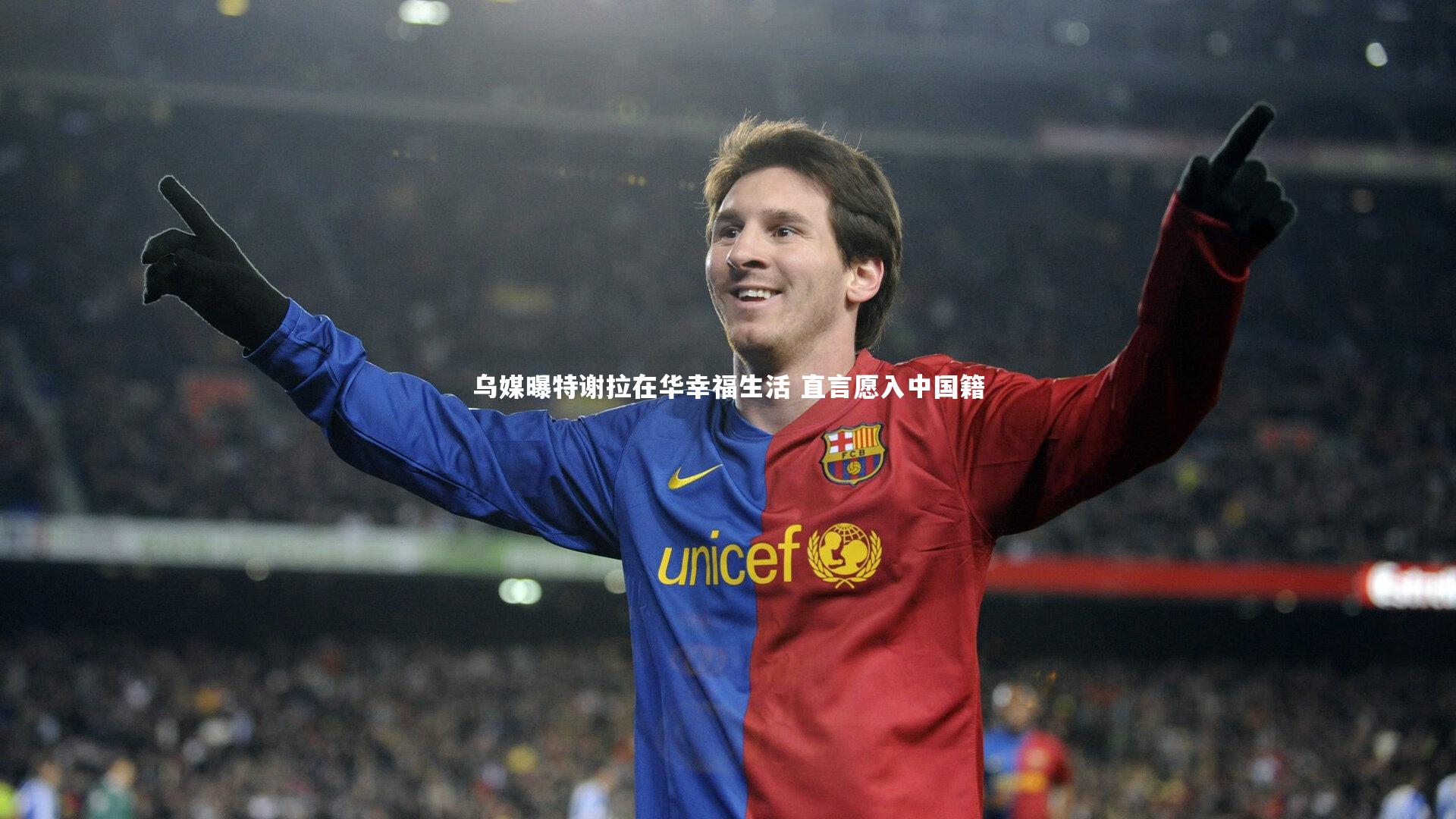乌媒曝特谢拉在华幸福生活 直言愿入中国籍